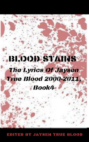 Blood Stains: The Lyrics Of Jaysen True Blood 2000-2011, Book 4 (Bloodstains: 2000-2011)