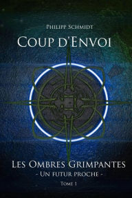 Title: Coup d'Envoi (Les Ombres Grimpantes - Un futur proche), Author: Philipp Schmidt