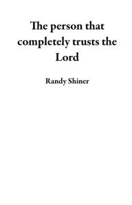 Title: The Person That Completely Trusts the Lord, Author: Randy Shiner