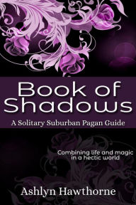 Title: Book of Shadows (Solitary Suburban Pagan Guide, #2), Author: Ashlyn Hawthorne