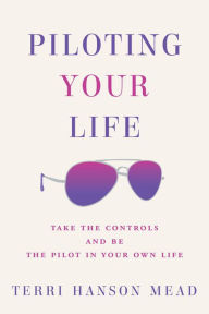 Title: Piloting Your Life, Author: Terri Hanson Mead