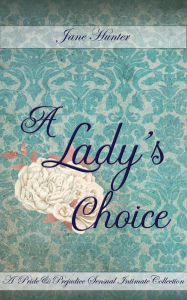 Title: A Lady's Choice: A Pride and Prejudice Sensual Intimate Collection, Author: Jane Hunter