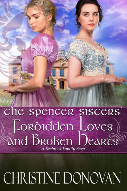 The Spencer Sisters' Forbidden Loves and Broken Hearts by Christine ...