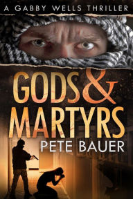 Title: Gods & Martyrs (Gabby Wells Thriller, #4), Author: Pete Bauer