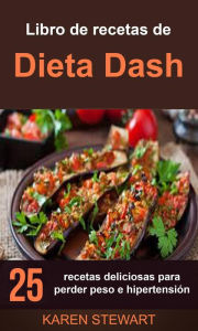 Title: Libro de recetas de Dieta Dash: 25 recetas deliciosas para perder peso e hipertensión, Author: Karen Stewart