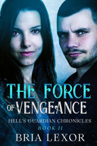 Title: The Force of Vengeance (Hell's Guardian Chronicles, #2), Author: Bria Lexor