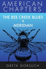 Title: The Bee Creek Blues & Meridian (American Chapters), Author: Greta Gorsuch