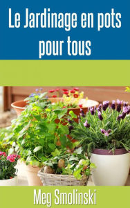 Title: Le jardinage en pots pour tous (No Collection/Series), Author: Meg Smolinski