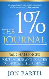 Title: The 1% Journal: 366 Challenges for Teachers and Coaches to Increase Their Impact, Author: Jon Barth
