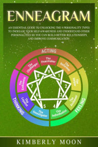 Title: Enneagram: An Essential Guide to Unlocking the 9 Personality Types to Increase Your Self-Awareness and Understand Other Personalities So You Can Build Better Relationships and Improve Communication, Author: Kimberly Moon