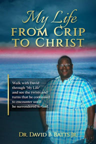 Title: My Life From Crip to Christ, Author: Dr. David Batts