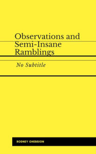 Title: Observations and Semi-Insane Ramblings, Author: Rodney Ohebsion
