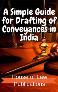 Title: A Simple Guide for Drafting of Conveyances in India : Forms of Conveyances and Instruments executed in the Indian sub-continent along with Notes and Tips, Author: Swetang Rataboli