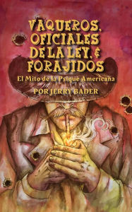Title: Vaqueros, Oficiales de la ley y Forajidos, Author: Jerry Bader