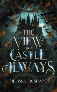 Title: The View From Castle Always, Author: Melissa McShane