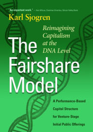 Title: The Fairshare Model: Reimagining Capitalism at the DNA Level-A Performance Based Capital Structure for Venture-Stage Initial Public Offerings, Author: Karl Sjogren