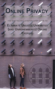 Title: Online Privacy: The Non-Techie's Step-by-Step Guide to Eliminate Unused, Unwanted (and Unremembered) Online Profiles, Author: Carmine Connelly