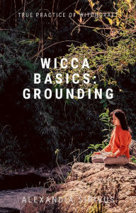 Title: Wicca Basics: Grounding, Author: Alexandia Sirivus