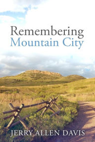 Title: Remembering Mountain City, Author: Jerry Allen Davis