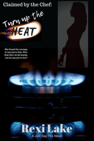 Title: Claimed by the Chef: Turn Up The Heat, Author: Rexi Lake