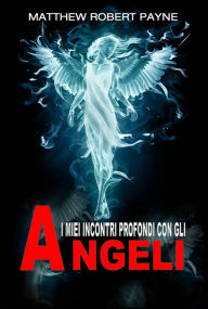 Title: I Miei Incontri Profondi con gli Angeli, Author: Matthew Robert Payne