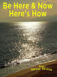 Title: Be Here and Now, Author: Wee Dilts