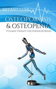 Title: Osteoporosis & Osteopenia: Vitamin Therapy for Stronger Bones, Author: Bryant Lusk