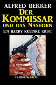 Title: Der Kommissar und das Nashorn: Ein Harry Kubinke Krimi, Author: Alfred Bekker