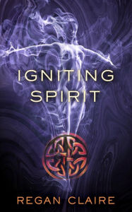 Title: Igniting Spirit (Gathering Water Trilogy, #3), Author: Regan Claire