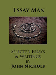 Title: Essay Man - Selected Essays and Writings by John Nichols, Author: John Nichols