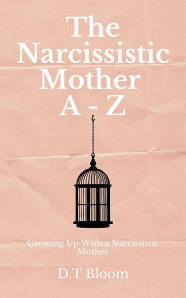 The Narcissistic Mother A - Z: Growing Up With a Narcissistic Mother