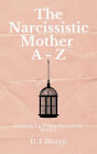 The Narcissistic Mother A - Z: Growing Up With a Narcissistic Mother