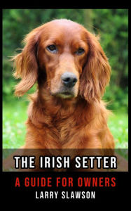 Title: The Irish Setter: A Guide for Owners, Author: Larry Slawson