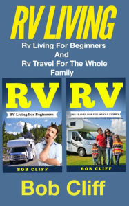 Title: Rv Living: Rv Living For Beginners and Rv Travel For The Whole Family, Author: Bob Cliff