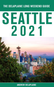 Title: Seattle - The Delaplaine 2021 Long Weekend Guide, Author: Andrew Delaplaine