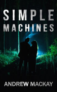 Title: Simple Machines: An Unputdownable Romantic Thriller Tale, Author: Andrew Mackay