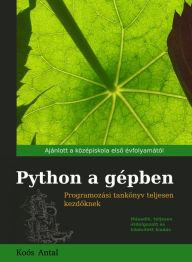 Title: Python a gépben: Második kiadás, Author: Antal Koós
