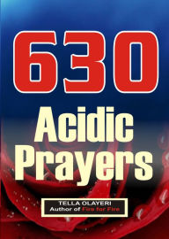 Title: 630 Acidic Prayers: Missile Prayer for Speedy Breakthrough, Healing and Deliverance, Author: Tella Olayeri