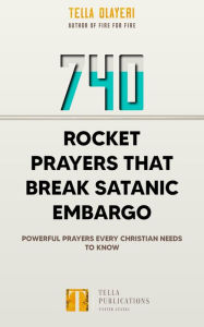 Title: 740 Rocket Prayers that Break Satanic Embargo: Powerful Prayers Every Christian Needs To Know, Author: Tella Olayeri