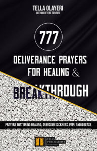 Title: 777 Deliverance Prayers for Healing and Breakthrough: Prayers That Bring Healing, Overcome Sickness, Pain, and Disease, Author: Tella Olayeri