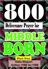 Title: 800 Deliverance Prayer for Middle Born: Daily Devotional for Teen and Adult, Author: Tella Olayeri