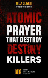 Title: Atomic Prayers that Destroy Destiny Killers, Author: Tella Olayeri