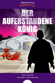 Title: Der auferstandene König: Tod und Auferstehung des Messias, Author: Bible Pathway Adventures