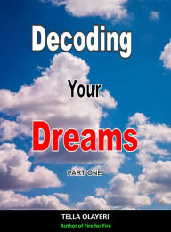 Title: Decoding Your Dreams Part One: What Does Your Dreams Mean, Author: Tella Olayeri