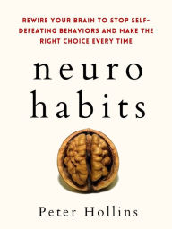 Title: Neuro-Habits: Rewire Your Brain to Stop Self-Defeating Behaviors and Make the Right Choice Every Time, Author: Peter Hollins