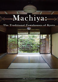Title: Machiya: The Traditional Townhouses of Kyoto, Author: PIE International