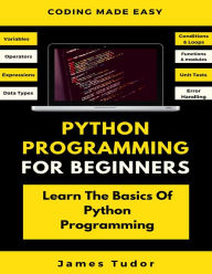 Title: Python Programming For Beginners: Learn The Basics Of Python Programming (Python Crash Course, Programming for Dummies), Author: James Tudor