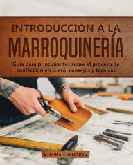 Title: Introducción a la Marroquinería: Guía para principiantes sobre el proceso de confección en cuero, consejos y técnicas, Author: Stephen Fleming