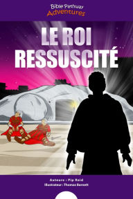 Title: Le Roi ressuscité: La mort et la résurrection du Messie, Author: Bible Pathway Adventures