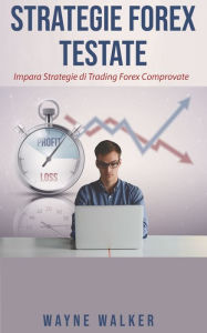 Title: Strategie Forex Testate: Impara Strategie di Trading Forex Comprovate, Author: Wayne Walker